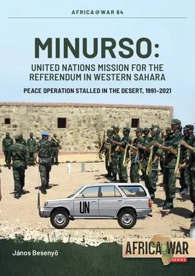 Minurso - Mission des Nations Unies pour l'organisation d'un référendum au Sahara occidental : Une opération de paix bloquée dans le désert, 1991-2021 - Minurso - United Nations Mission for the Referendum in Western Sahara: Peace Operation Stalled in the Desert, 1991-2021