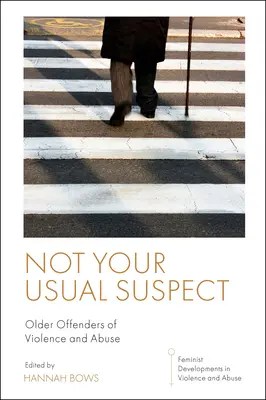 Pas le suspect habituel : Les auteurs de violence et d'abus âgés - Not Your Usual Suspect: Older Offenders of Violence and Abuse