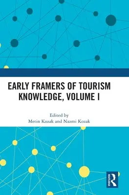 Les premiers bâtisseurs du savoir touristique, volume I - Early Framers of Tourism Knowledge, Volume I