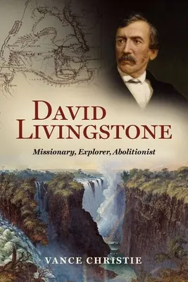 David Livingstone : Missionnaire, explorateur, abolitionniste - David Livingstone: Missionary, Explorer, Abolitionist