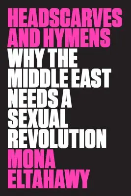 Foulards et hymens : Pourquoi le Moyen-Orient a besoin d'une révolution sexuelle - Headscarves and Hymens: Why the Middle East Needs a Sexual Revolution