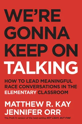 We're Gonna Keep on Talking : How to Lead Meaningful Race Conversations in the Elementary Classroom (Nous allons continuer à parler : comment mener des conversations significatives sur la race dans la classe élémentaire) - We're Gonna Keep on Talking: How to Lead Meaningful Race Conversations in the Elementary Classroom