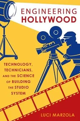 Engineering Hollywood - La technologie, les techniciens et la science de la construction du système des studios - Engineering Hollywood - Technology, Technicians, and the Science of Building the Studio System