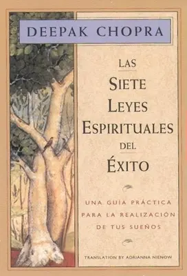 Las Siete Leyes Espirituales del Exito : Una Guia Practica Para La Realizacion de Tus Suenos, les sept lois spirituelles du succès, édition en langue espagnole - Las Siete Leyes Espirituales del Exito: Una Guia Practica Para La Realizacion de Tus Suenos, the Seven Spiritual Laws of Success, Spanish-Language Edi