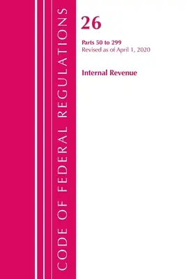 Code of Federal Regulations, Title 26 Internal Revenue 50-299, Revised as of April 1, 2020 (Office of the Federal Register (U S ))