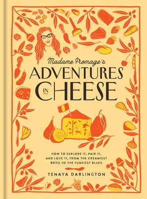 Les aventures fromagères de Madame Fromage : comment l'explorer, le marier et l'aimer, des bries les plus crémeux aux bleus les plus funky. - Madame Fromage's Adventures in Cheese: How to Explore It, Pair It, and Love It, from the Creamiest Bries to the Funkiest Blues