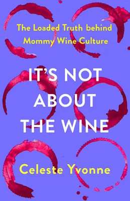 Ce n'est pas une question de vin : La vérité derrière la culture du vin chez la maman - It's Not about the Wine: The Loaded Truth Behind Mommy Wine Culture