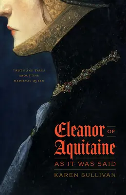 Aliénor d'Aquitaine, comme on disait : Vérités et contes sur la reine médiévale - Eleanor of Aquitaine, as It Was Said: Truth and Tales about the Medieval Queen