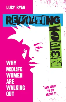 Les femmes révoltées : Pourquoi les femmes d'âge mûr s'en vont et que faire ? - Revolting Women: Why Midlife Women Are Walking Out, and What to Do about It