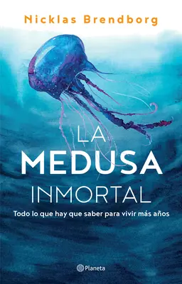 La Medusa Inmortal : Todo Lo Que Hay Que Saber Para Vivir Ms Aos - La Medusa Inmortal: Todo Lo Que Hay Que Saber Para Vivir Ms Aos