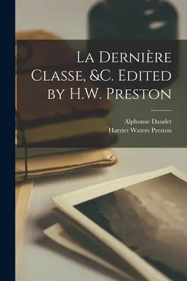 La dernière classe, &c. Édité par H.W. Preston - La dernire classe, &c. Edited by H.W. Preston