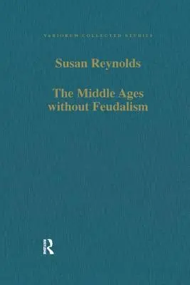 Le Moyen Âge sans féodalisme : Essais de critique et de comparaison sur l'Occident médiéval - The Middle Ages Without Feudalism: Essays in Criticism and Comparison on the Medieval West