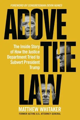 Au-dessus de la loi : L'histoire intérieure de la façon dont le ministère de la Justice a tenté de subvertir le président Trump - Above the Law: The Inside Story of How the Justice Department Tried to Subvert President Trump