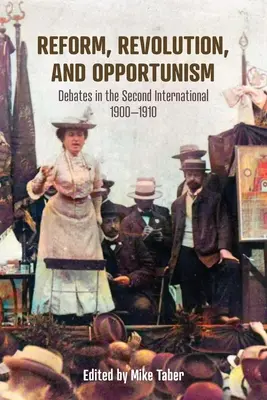 Réforme, révolution et opportunisme : Les débats au sein de la IIe Internationale, 1900-1910 - Reform, Revolution, and Opportunism: Debates in the Second International, 1900-1910