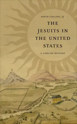 Les Jésuites aux Etats-Unis : Une histoire concise - The Jesuits in the United States: A Concise History