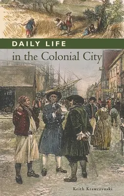 La vie quotidienne dans la cité coloniale - Daily Life in the Colonial City