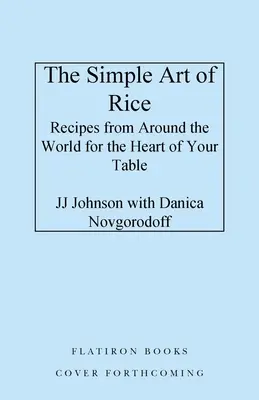 L'art simple du riz : Recettes du monde entier pour le cœur de votre table - The Simple Art of Rice: Recipes from Around the World for the Heart of Your Table