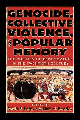 Génocide, violence collective et mémoire populaire : La politique du souvenir au vingtième siècle - Genocide, Collective Violence, and Popular Memory: The Politics of Remembrance in the Twentieth Century