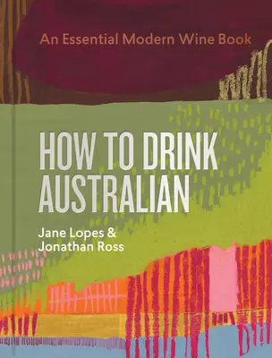 Comment boire australien : Un livre essentiel sur le vin moderne - How to Drink Australian: An Essential Modern Wine Book