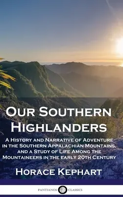 Nos Highlanders du Sud : Une histoire et un récit d'aventures dans les Appalaches du Sud, et une étude de la vie parmi les montagnards - Our Southern Highlanders: A History and Narrative of Adventure in the Southern Appalachian Mountains, and a Study of Life Among the Mountaineers