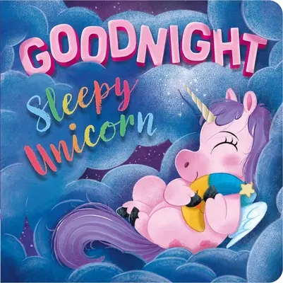 Bonne nuit, licorne endormie : Livre en carton matelassé - Goodnight, Sleepy Unicorn: Padded Board Book