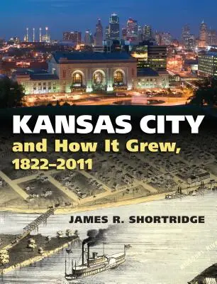 Kansas City et son développement, 1822-2011 - Kansas City and How It Grew, 1822-2011