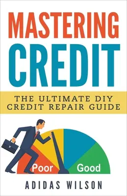 Maîtriser le crédit - Le guide ultime de réparation de crédit à faire soi-même - Mastering Credit - The Ultimate DIY Credit Repair Guide