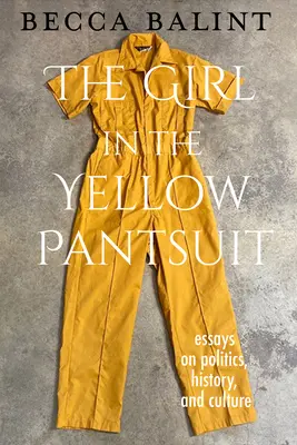 La fille au tailleur jaune : Essais sur la politique, l'histoire et la culture - The Girl in the Yellow Pantsuit: Essays on Politics, History, and Culture