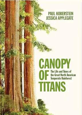 La canopée des Titans : La vie et l'époque de la grande forêt pluviale tempérée d'Amérique du Nord - Canopy of Titans: The Life and Times of the Great North American Temperate Rainforest