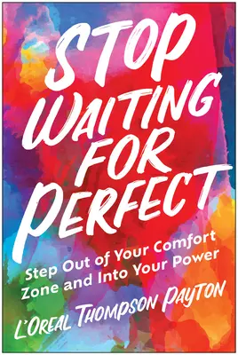 N'attendez plus la perfection : Sortez de votre zone de confort et accédez à votre pouvoir - Stop Waiting for Perfect: Step Out of Your Comfort Zone and Into Your Power