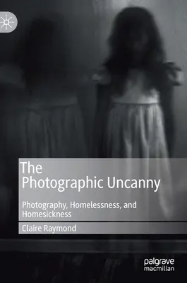 L'inquiétude photographique : Photographie, sans-abrisme et mal du pays - The Photographic Uncanny: Photography, Homelessness, and Homesickness