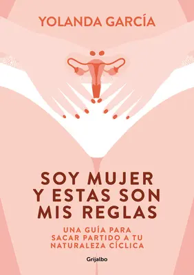 Soy Mujer Y Estas Son MIS Reglas. Una Gua Para Sacar Partido a Tu Naturaleza C Clica / Je suis une femme et voici mes règles - Soy Mujer Y Estas Son MIS Reglas. Una Gua Para Sacar Partido a Tu Naturaleza C Clica / I Am a Woman and These Are My Rules