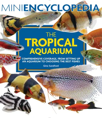 Mini encyclopédie de l'aquarium tropical : Une couverture complète, de l'installation d'un aquarium au choix des meilleurs poissons - Mini Encyclopedia the Tropical Aquarium: Comprehensive Coverage, from Setting Up an Aquarium to Choosing the Best Fishes