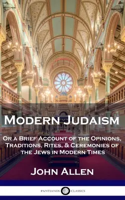 Le judaïsme moderne : Ou un bref exposé des opinions, traditions, rites et cérémonies des Juifs à l'époque moderne - Modern Judaism: Or a Brief Account of the Opinions, Traditions, Rites, & Ceremonies of the Jews in Modern Times