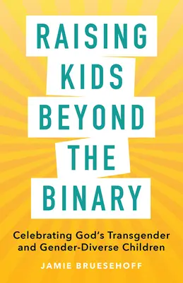 Élever des enfants au-delà du binaire : Célébrer les enfants transgenres et sexuellement différents de Dieu - Raising Kids beyond the Binary: Celebrating God's Transgender and Gender-Diverse Children