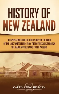 Histoire de la Nouvelle-Zélande : Un guide captivant de l'histoire du pays du long nuage blanc, des Polynésiens aux Māori Mu - History of New Zealand: A Captivating Guide to the History of the Land of the Long White Cloud, from the Polynesians Through the Māori Mu