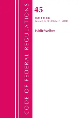 Code of Federal Regulations, Title 45 Public Welfare 1-139, Révisé le 1er octobre 2020 (Office of the Federal Register (U S )) - Code of Federal Regulations, Title 45 Public Welfare 1-139, Revised as of October 1, 2020 (Office of the Federal Register (U S ))