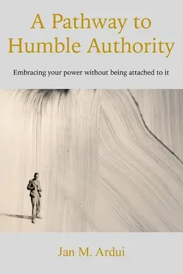 Un chemin vers l'autorité humble : Accueillir son pouvoir sans y être attaché - A Pathway to Humble Authority: Embracing your power without being attached to it