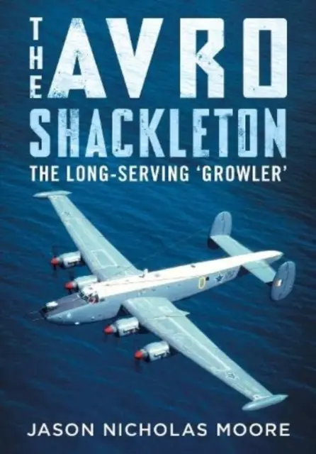 L'Avro Shackleton : Le « Growler » au long cours - The Avro Shackleton: The Long-Serving 'Growler'