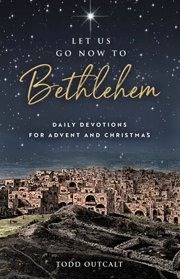 Allons à Bethléem : Devotions quotidiennes pour l'Avent et Noël - Let Us Go Now to Bethlehem: Daily Devotions for Advent and Christmas