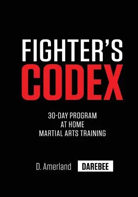 Codex du combattant : Programme d'entraînement aux arts martiaux à domicile en 30 jours - Fighter's Codex: 30-Day At Home Martial Arts Training Program