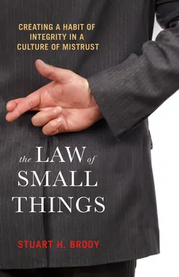 La loi des petites choses : Créer une habitude d'intégrité dans une culture de méfiance - The Law of Small Things: Creating a Habit of Integrity in a Culture of Mistrust