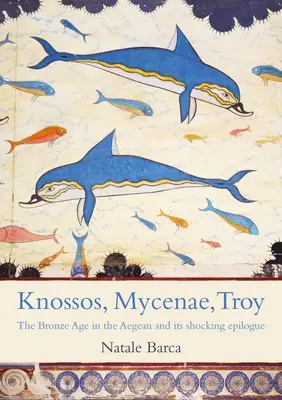 Cnossos, Mycènes, Troie : L'âge du bronze et son apogée tumultueuse - Knossos, Mycenae, Troy: The Enchanting Bronze Age and Its Tumultuous Climax