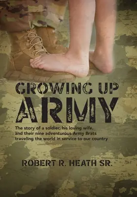 Grandir dans l'armée : L'histoire d'un soldat, de sa femme aimante et de leurs neuf enfants aventuriers qui parcourent le monde au service de notre pays. - Growing up Army: The story of a soldier, his loving wife, and their nine adventurous Army Brats traveling the world in service to our c