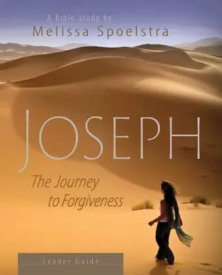 Joseph - Guide d'animation d'étude biblique pour les femmes : Le voyage vers le pardon - Joseph - Women's Bible Study Leader Guide: The Journey to Forgiveness