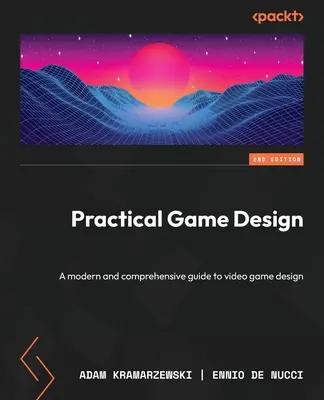 Practical Game Design - Deuxième édition : Un guide moderne et complet de la conception de jeux vidéo - Practical Game Design - Second Edition: A modern and comprehensive guide to video game design