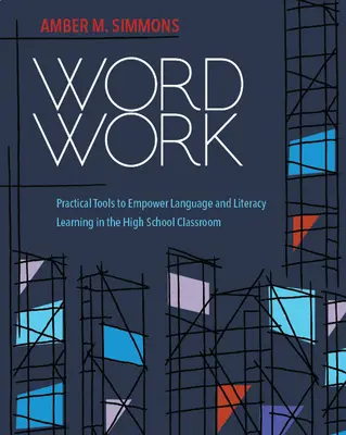 Word Work : Outils pratiques pour favoriser l'apprentissage de la langue et de l'alphabétisation dans les classes du secondaire - Word Work: Practical Tools to Empower Language and Literacy Learning in the High School Classroom