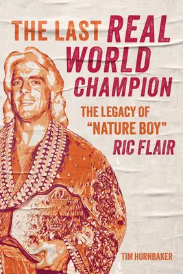 Le dernier vrai champion du monde : L'héritage de « Nature Boy » Ric Flair ». - The Last Real World Champion: The Legacy of Nature Boy