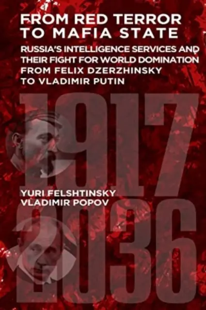 De la terreur rouge à l'État mafieux - Les services secrets de renseignement russes et leur lutte pour la domination du monde, de Felix Dzerzhinsky à Vladimir Poutine - From Red Terror to Mafia State - Russia's Secret Intelligence Services and Their Fight for World Domination from Felix Dzerzhinsky to Vladimir Putin