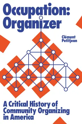 Occupation : Organizer : Une histoire critique de l'organisation communautaire en Amérique - Occupation: Organizer: A Critical History of Community Organizing in America